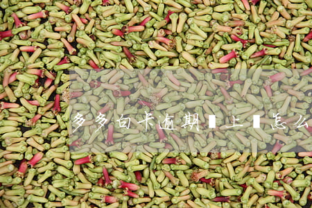 多多白卡逾期說上門怎么辦
