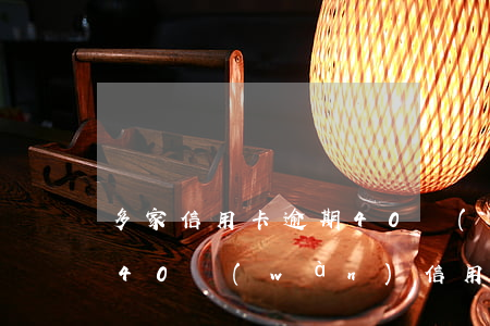 多家信用卡逾期40萬(wàn)能脫多久(40萬(wàn)信用卡全部逾期)
