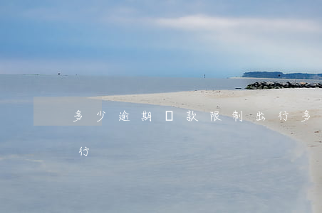 多少逾期貸款限制出行(多少逾期貸款限制出行)