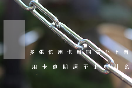 多張信用卡逾期還不上有什么后果-多張信用卡逾期還不上有什么后果嗎