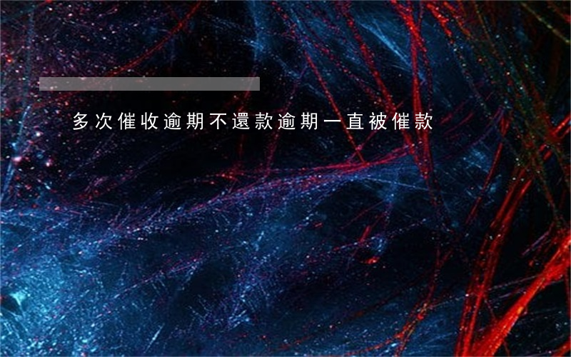多次催收逾期不還款(逾期一直被催款)