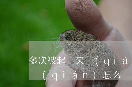 多次被起訴欠錢(qián)(多次被起訴欠錢(qián)怎么處理)