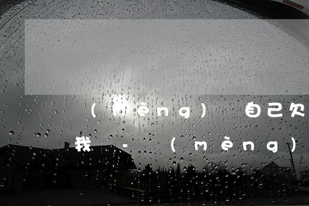夢(mèng)見自己欠銀行的錢表哥要幫我還-夢(mèng)見自己欠銀行的錢表哥要幫我還錢