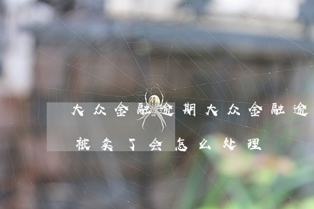 大众金融逾期 大众金融逾期三个月了,车子也被卖了,会怎么处理?