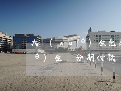 大學(xué)生免息分期付款(大學(xué)生辦分期付款)