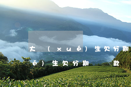 大學(xué)生欠分期樂貸款(大學(xué)生欠分期樂貸款)