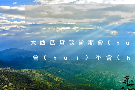大西瓜貸款逾期會(huì)怎樣(西瓜錢包會(huì)不會(huì)二次強(qiáng)貸)