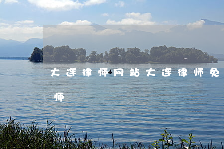 大连律师网站(大连律师 免费咨询大连在线律师)
