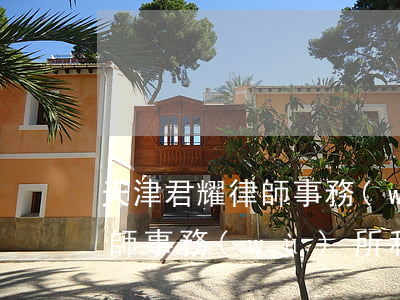 天津君耀律師事務(wù)所怎么樣(君和律師事務(wù)所和錦天城律師事務(wù)所哪個(gè)好)
