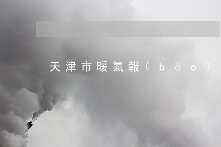 天津市暖氣報(bào)停（天津暖氣逾期）