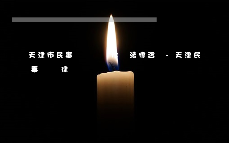 天津市民事債務糾紛律師法律咨詢-天津民事糾紛律師電話