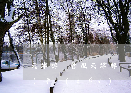 天津律師管理(天津律師管理綜合服務(wù)平臺(tái)網(wǎng)站)