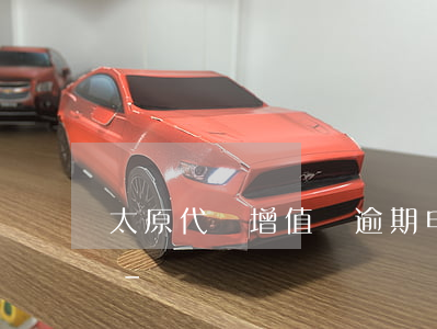 太原代辦增值稅逾期申報(bào)誰家好-