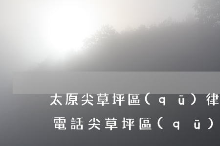 太原尖草坪區(qū)律師事務(wù)所電話（尖草坪區(qū)債務(wù)償還律師）