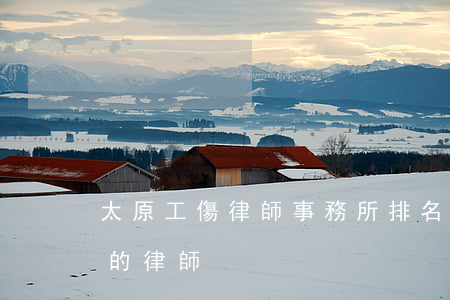 太原工傷律師事務所排名(山西省太原市最好的律師)