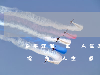 太平洋保險金諾人生逾期交款行嗎-太平洋保險金諾人生會返還保費嗎
