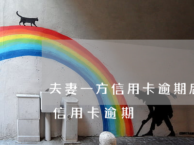 夫妻一方信用卡逾期后離婚(夫妻雙方有一方信用卡逾期)