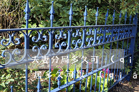 夫妻分局多久可強(qiáng)行離婚(分居多久可以強(qiáng)制離婚)