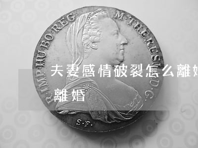 夫妻感情破裂怎么離婚(夫妻感情破裂該不該離婚)