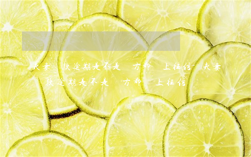 夫妻貸款逾期,是不是雙方都會上征信-夫妻貸款逾期,是不是雙方都會上征信