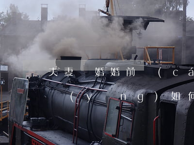 夫妻離婚，婚前財(cái)產(chǎn)應(yīng)如何分割