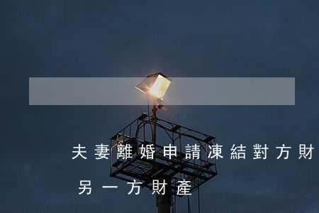 夫妻離婚申請凍結對方財產(離婚了法院凍結另一方財產)