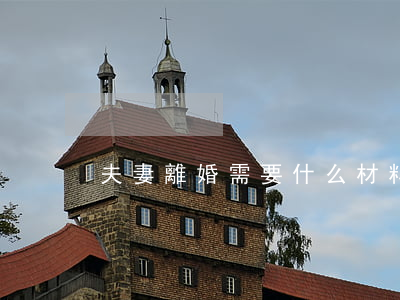 夫妻離婚需要什么材料