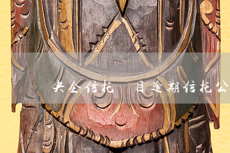 央企信托項目逾期(信托公司 央企)