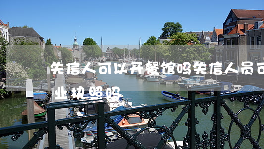 失信人可以开餐馆吗(失信人员可以开店办营业执照吗?)