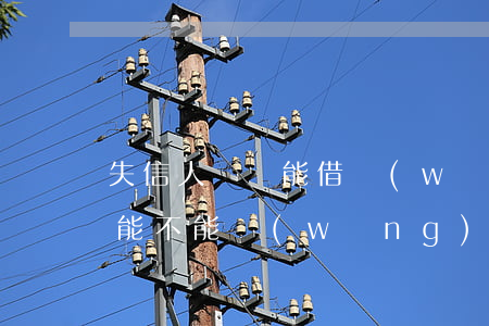失信人員還能借網(wǎng)貸嗎 失信人能不能網(wǎng)貸