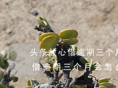头条放心借逾期三个月会怎么样-头条放心借逾期三个月会怎么样吗