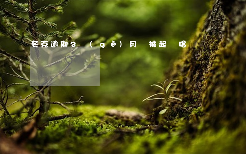 夸克逾期2個(gè)月會被起訴唱