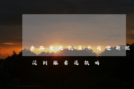 套路贷还款显示我逾期(被套路贷了但是钱还没到账要还款吗)