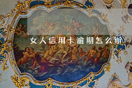 女人信用卡逾期怎么辦