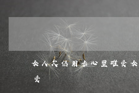 女人欠信用卡心里难受 女人欠信用卡心里难受