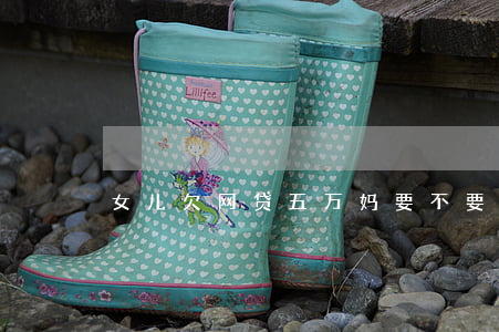 女儿欠网贷五万妈要不要帮忙还-