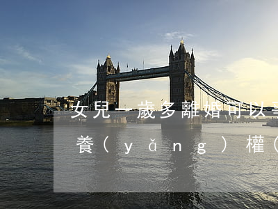 女兒一歲多離婚可以爭(zhēng)取撫養(yǎng)權(quán)嗎(夫妻離婚孩子一歲撫養(yǎng)權(quán)怎么判定)