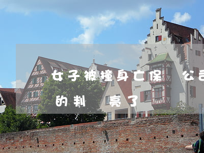 女子被撞身亡保險公司以“無證駕駛”拒賠，法院的判決亮了！