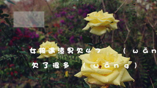 女孩遇渣男欠47萬網(wǎng)貸(男友欠了很多網(wǎng)貸)