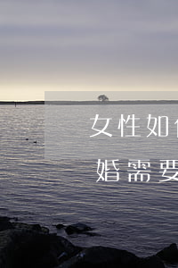 女性如何起訴離婚，女性如何起訴離婚，起訴離婚需要多久時(shí)間