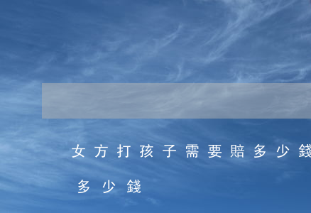 女方打孩子需要賠多少錢(女方打孩子需要賠多少錢) 女方打孩子需要賠多少錢(女方打孩子需要賠多少錢)