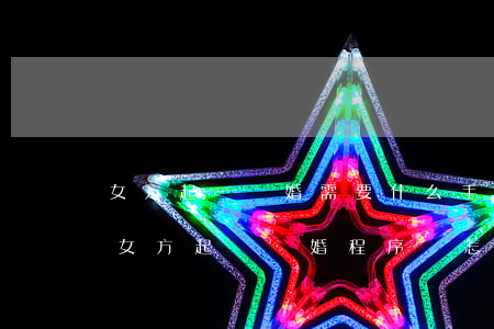 女方起訴離婚需要什么手續(xù)和證件(女方起訴離婚程序該怎么辦理)
