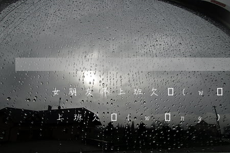 女朋友不上班欠網(wǎng)貸(女朋友不上班欠網(wǎng)貸)