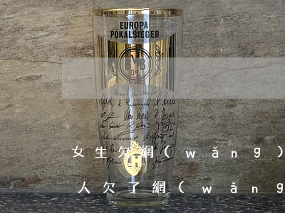 女生欠網(wǎng)貸還不起(結了婚的女人欠了網(wǎng)貸還不起)
