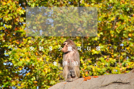 女的多少歲可以領(lǐng)養(yǎng)老保險(xiǎn)(農(nóng)村女的多少歲可以領(lǐng)養(yǎng)老保險(xiǎn))