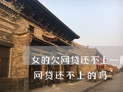 女的欠网贷还不上一般会怎么处理(有女人欠网贷还不上的吗)