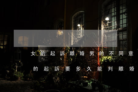 女的起訴離婚男的不同意(男的不愿意離婚女的起訴要多久能判離婚)