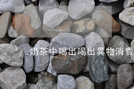 奶茶中喝出喝出異物,消費者怎么索賠