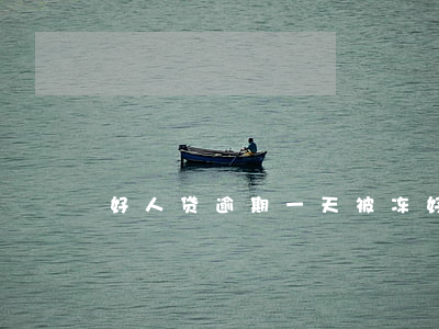 好人贷逾期一天被冻 好人贷冻结多久