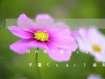 好分期平臺(tái)逾期怎么辦理(好分期平臺(tái)逾期怎么辦理)